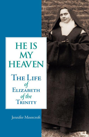 He is my heaven - The Life of Elizabeth of the Trinity by Jennifer Moorcroft