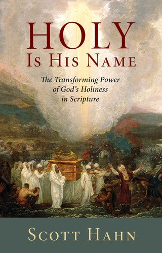 Holy is His Name - The Transforming Power of God's Holiness in Scripture by Scott Hahn