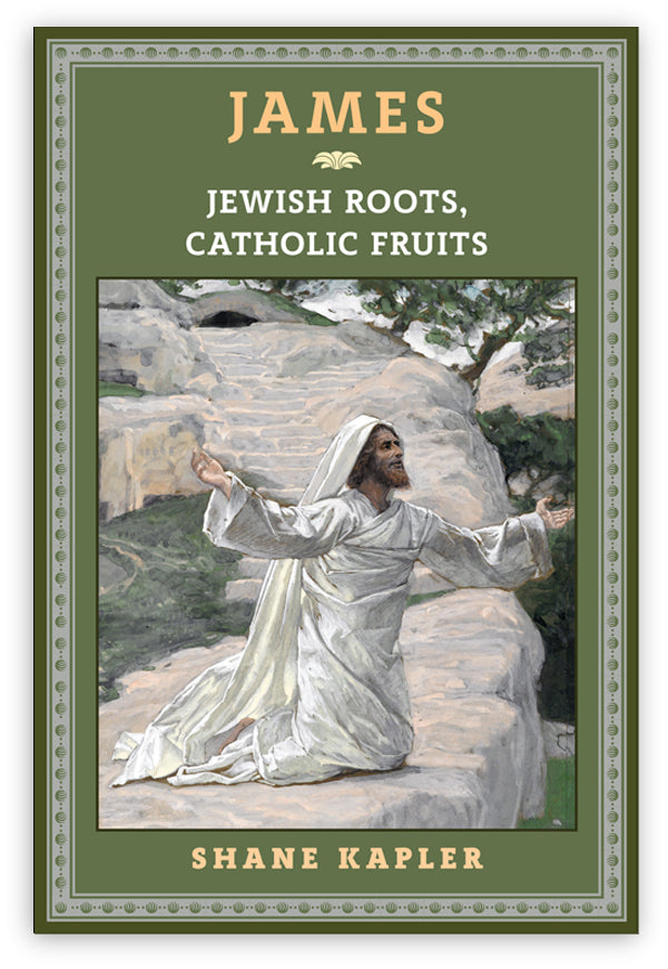 James - Jewish Roots, Catholic Fruits by Shane Kapler