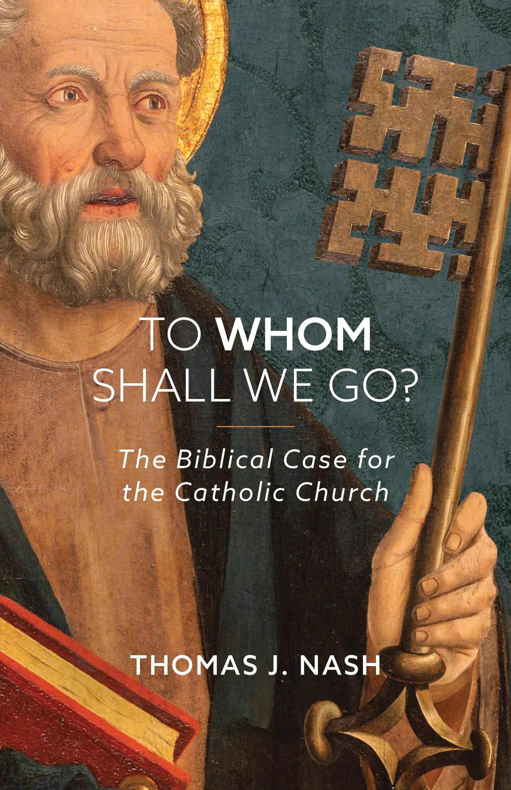 To Whom Shall We Go?: The Biblical Case for the Catholic Church - by T ...