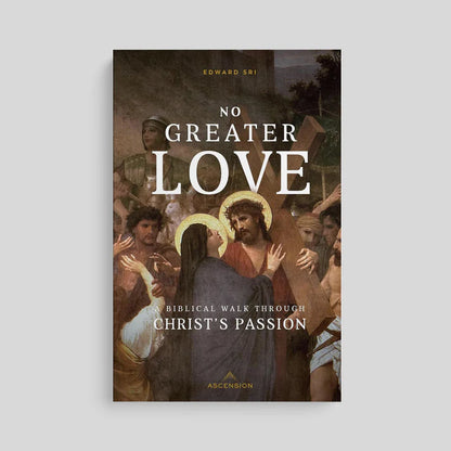 No Greater Love: A Biblical Walk Through Christ's Passion - by Edward Sri
