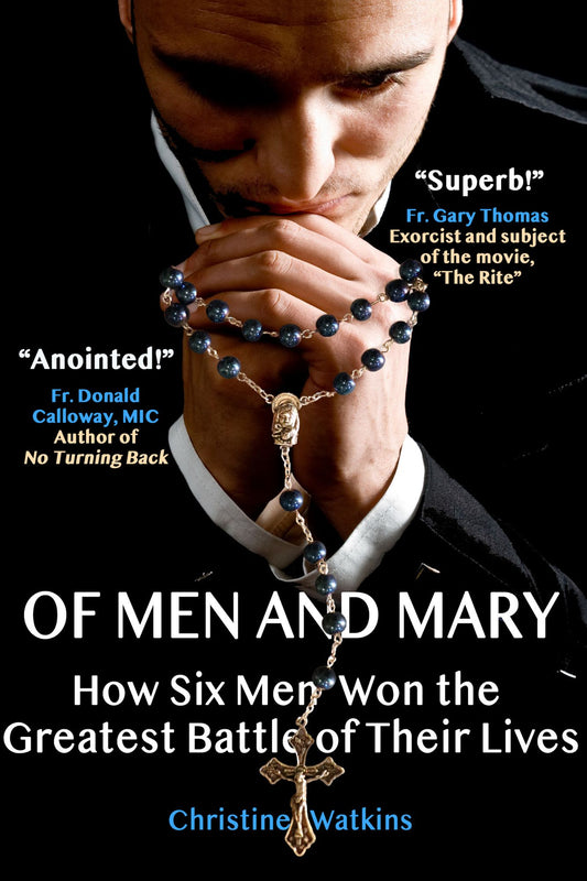 Of Men and Mary: How Six Men Won the Greatest Battle of Their Lives - by Christine Watkins