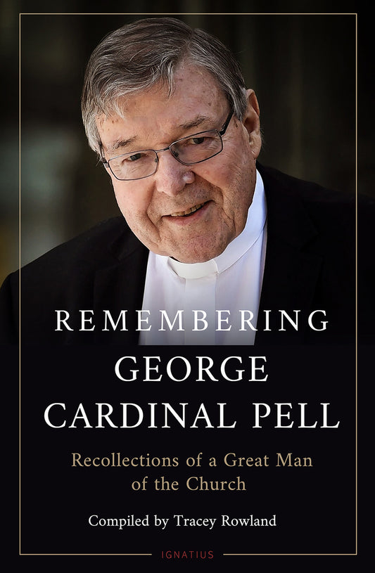 Remembering George Cardinal Pell: Recollections of a Great Man of the Church - by Tracey Rowland