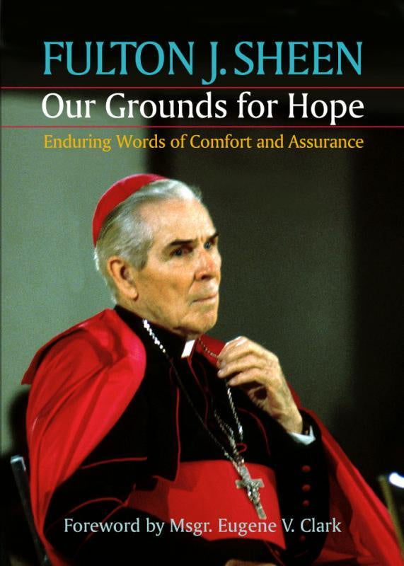 Our Grounds for Hope: Enduring Words of Comfort and Assurance - by Fulton J. Sheen