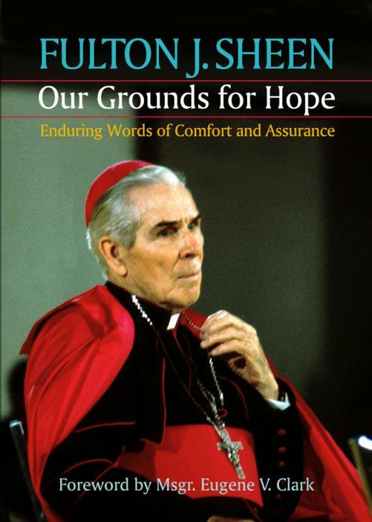 Our Grounds for Hope: Enduring Words of Comfort and Assurance - by Fulton J. Sheen