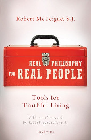 Real Philosophy for Real People - Tools for Truthful Living by Robert McTeigue, S.J.