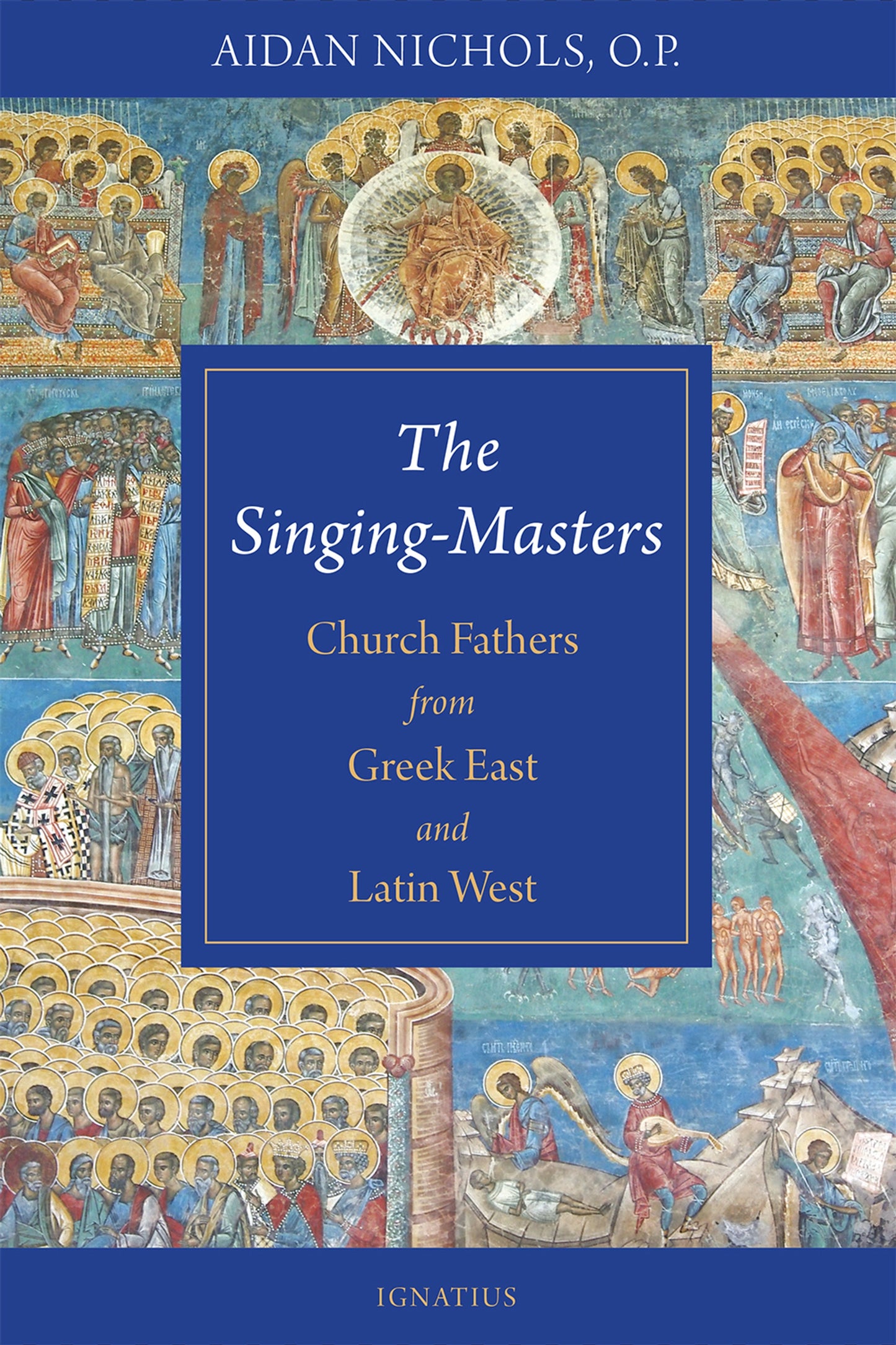 The Singing Masters Church Fathers from Greek East and Latin West by Aidan Nichols, O.P.