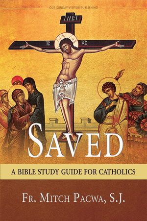 Saved - A Bible Study Guide for Catholics by Fr. Mitch Pacwa, S.J.