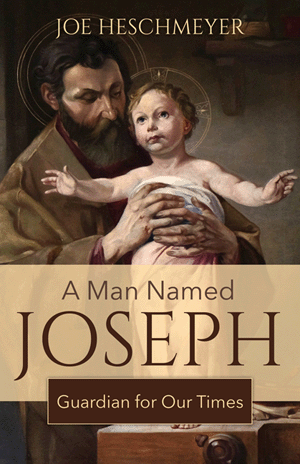 A Man Named Joseph: Guardian for Our Times - by Joe Heschmeyer