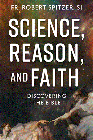 Science, Reason, and Faith - Discovering the Bible by Fr. Robert Spitzer, SJ