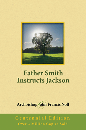 Father Smith Instructs Jackson, Centennial Edition - by Archbishop John Francis Noll