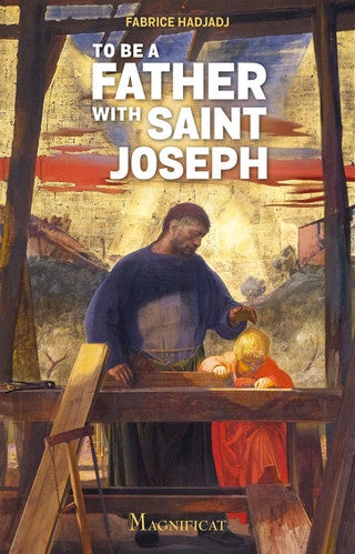 To Be A Father With Saint Joseph by Fabrice Hadjadj