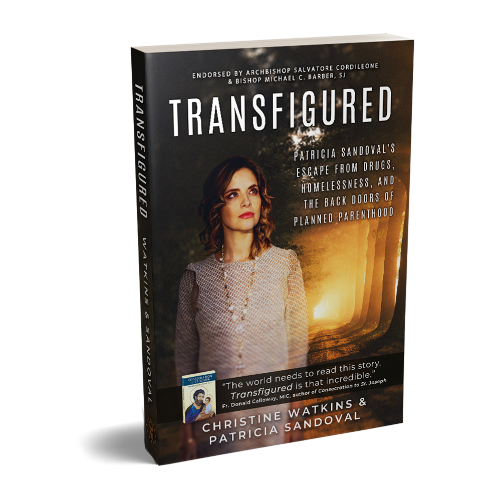 Transfigured: Patricia Sandoval’s Escape from Drugs, Homelessness, and the Back Doors of Planned Parenthood - by Christine Watkins & Patricia Sandoval (Available in English and Spanish)