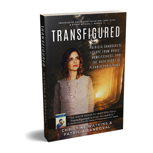 Transfigured: Patricia Sandoval’s Escape from Drugs, Homelessness, and the Back Doors of Planned Parenthood - by Christine Watkins & Patricia Sandoval (Available in English and Spanish)