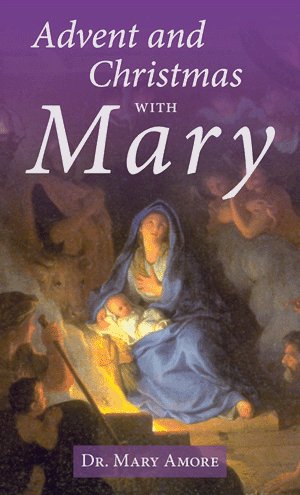 Advent and Christmas with Mary - by Dr. Mary Amore