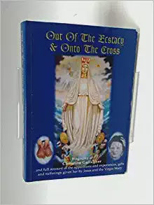 USED - Out of the ecstasy and onto the Cross - and full account of the apparitions and experiences, gifts and sufferings given her by Jesus and the Virgin Mary