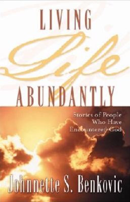 Living Life Abundantly - Stories of People who have encountered God by Johnnette S. Benkovic