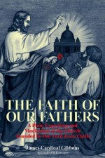 The Faith of our Fathers - a plain exposition and vindication of the Church founded by Our Lord Jesus Christ by James Cardinal Gibbons Archbiship of Baltimore