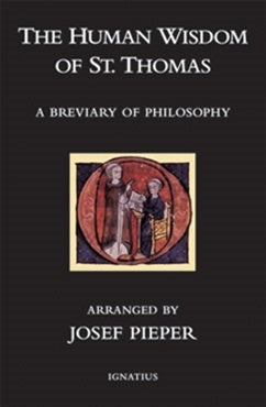 The Human Wisdom of St. Thomas: A Breviary of Philosophy By: Josef Pieper