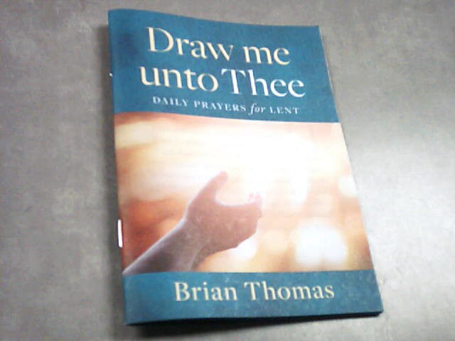 Draw me unto Thee - daily prayers for Lent by Brian Thomas