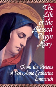 The Life of the Blessed Virgin Mary: From the Visions of Ven. Anne Catherine Emmerich - Book