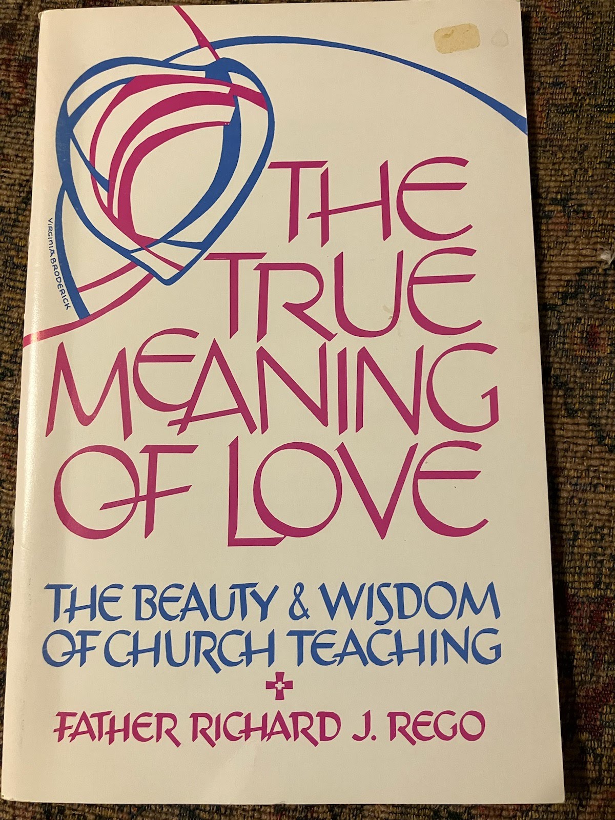 USED: The True Meaning of Love - The Beauty and Wisdom of Church Teaching by Fr. Richard J. Rego