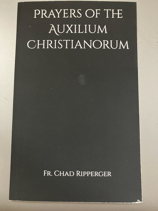 Prayers of the Auxilium Christianorum: Introduction, Handbook, and Prayers for the Association of the Auxilium Christianorum - by Chad Ripperger