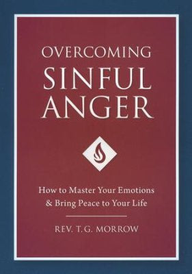 Overcoming sinful anger - How to master your emotions & bring peace to your life by Rev. T.G. Morrow