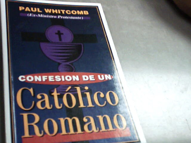 Confesion de un Catolico Romano by Paul Whitcomb ,  ex-Ministro Protestante