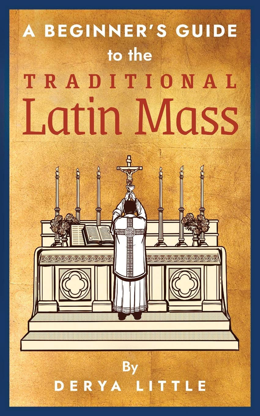 A Beginner's Guide to the Traditional Latin Mass - by Derya Little