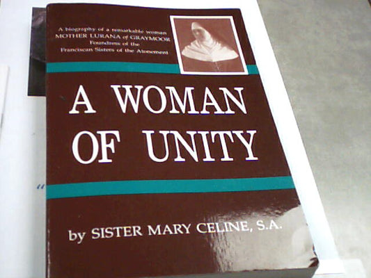 A Woman of Unity by Sister Mary Celine - A biography of a remarkable woman Mother Lurana of  Graymoor - Foundress of the Franciscan Sisters of the Atonement