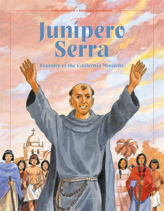 Junipero Serra: Founder of the California Missions - By: Linda Gondosch