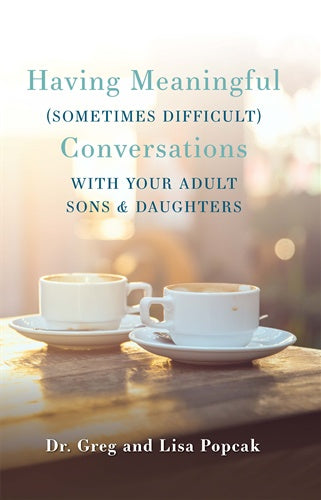 Having Meaningful (Sometimes Difficult) Conversations with Your Adult Sons and Daughters - by: Dr. Greg and Lisa Popcak