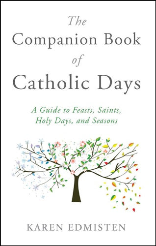 The Companion Book of Catholic Days - by: Karen Edmisten