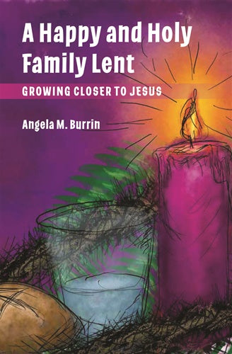 A Happy and Holy Family Lent - by: Angela M. Burrin