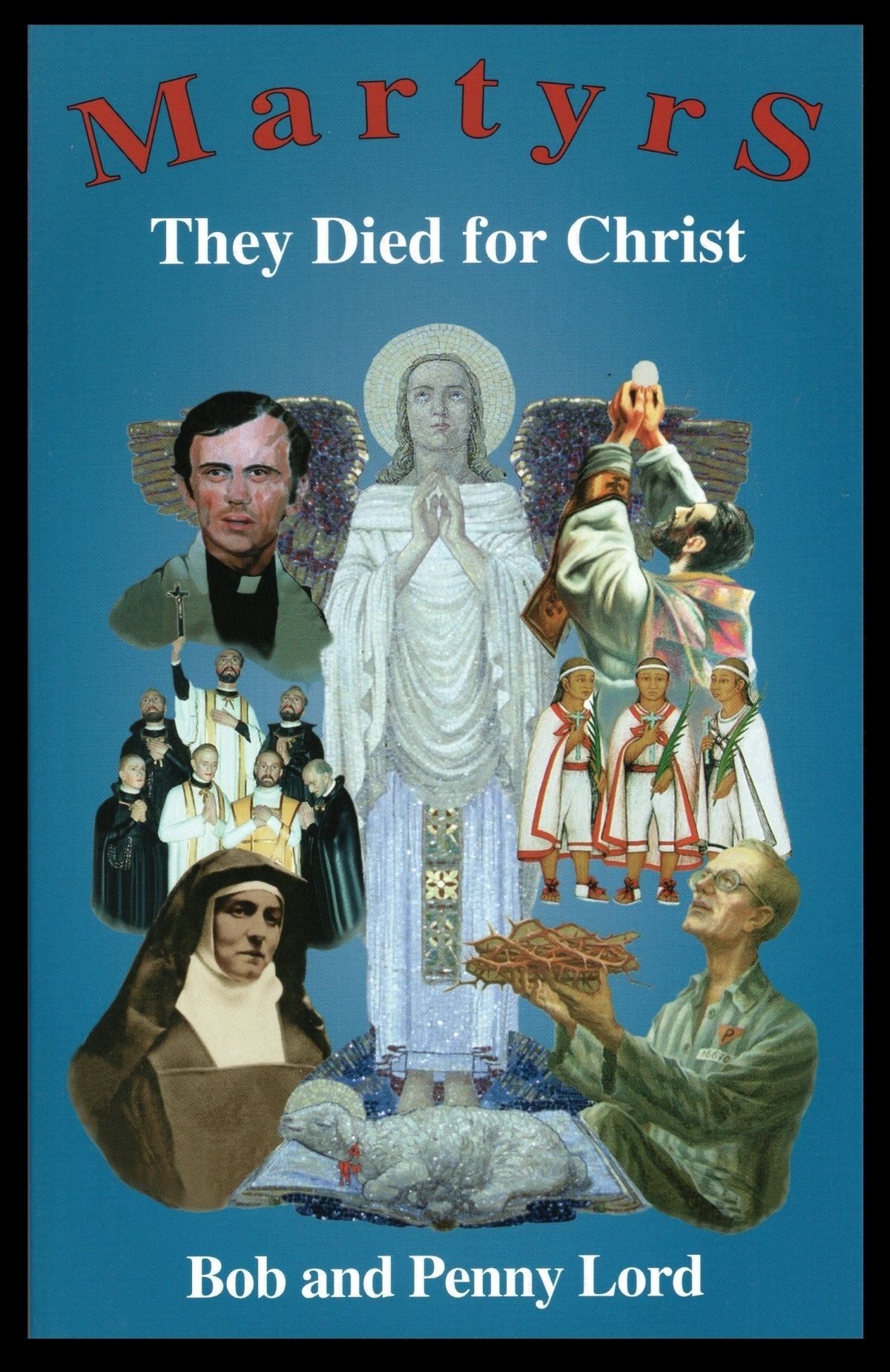 Martyrs They Died For Christ By Bob And Penny Lord