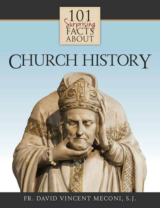 101 Surprising Facts About Church History - by Rev. Fr. David Meconi, S.J.