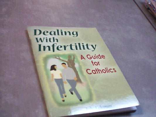 Dealing with Infertility - A Guide for Catholics by Julie Kelemen