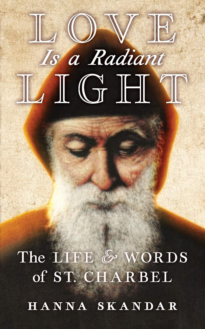 Love is a Radiant Light: The Life & Words of Saint Charbel – by Saint Charbel, Hanna Skandar