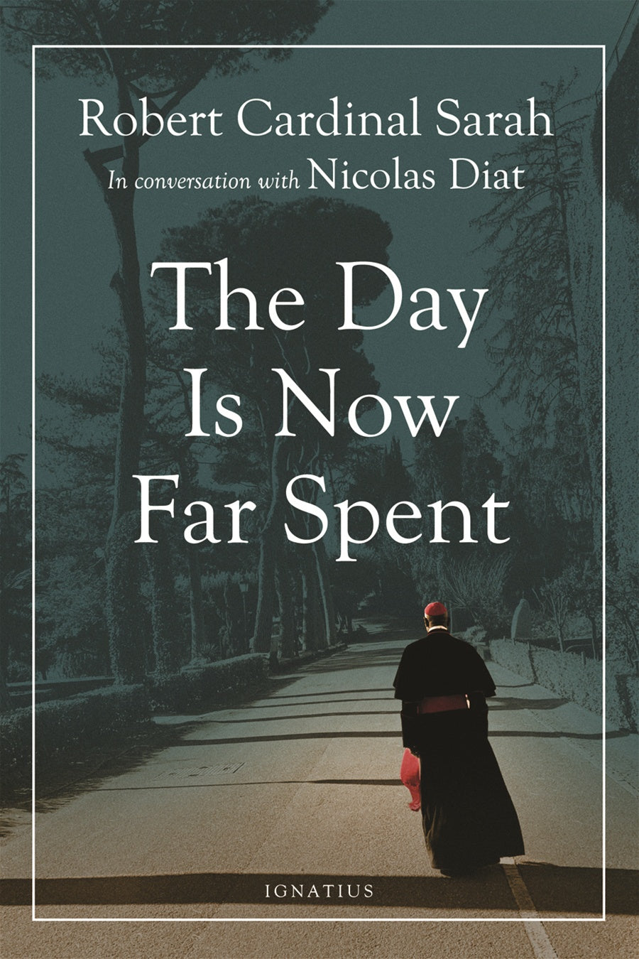 The Day Is Now Far Spent - By: Cardinal Robert Sarah, Nicolas Diat