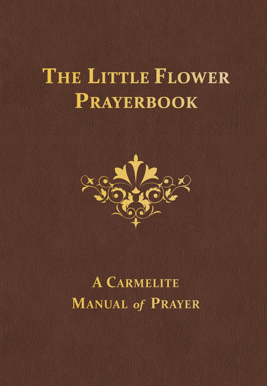 The Little Flower Prayerbook: A Carmelite Manual Of Prayer