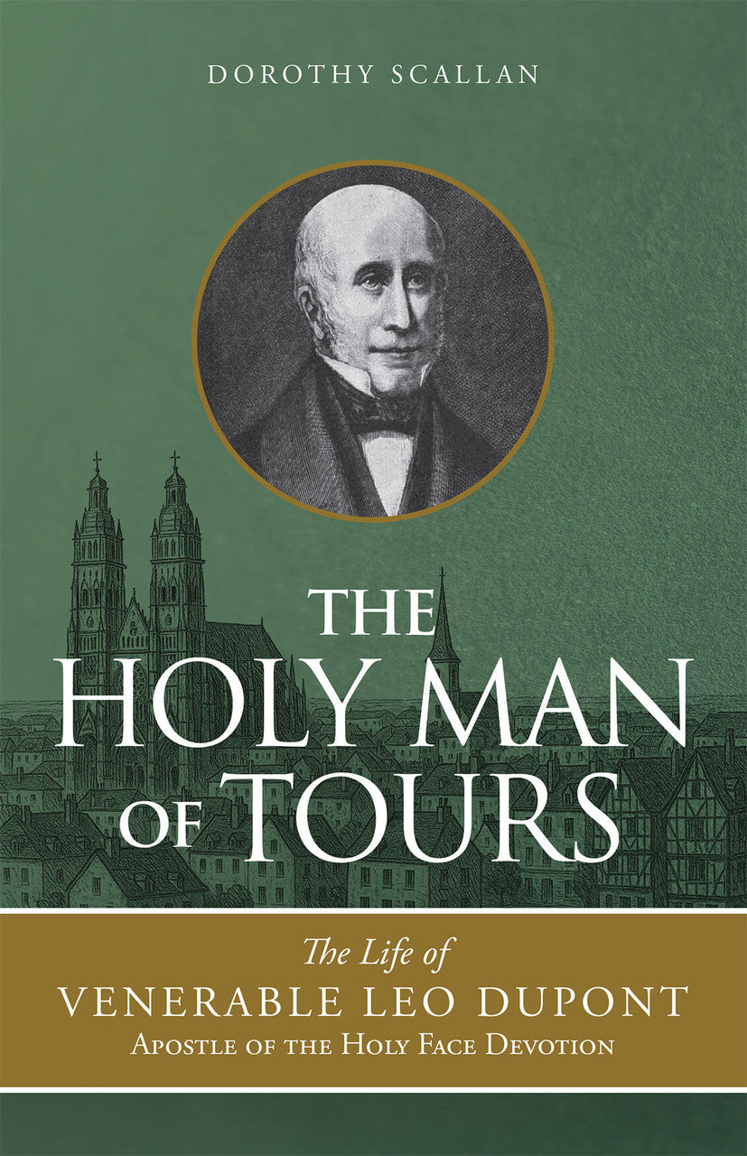 The Holy Man of Tours: The Life of Venerable Leo Dupont, Apostle of the Holy Face Devotion