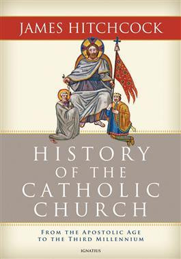 History of the Catholic Church from the Apostolic Age to the Third Millennium by James Hitchcock