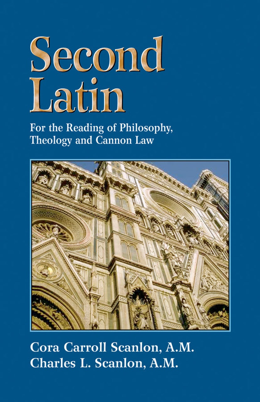 Second Latin: Preparation for the Reading of Philosophy, Theology and Canon Law - by: Cora Carroll Scanlon, A.M.