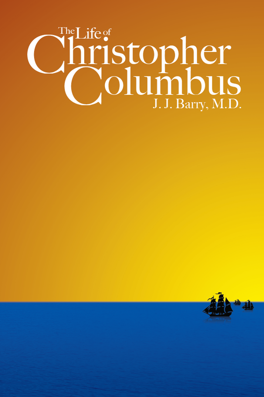 The Life of Christopher Columbus - by J. J. Barr, M.D.y