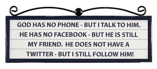 Wall plaque or stand - God has no phone-but I talk to Him. He has no Facebook-but He is still my friend. He does not have a Twitter-but I still follow Him.