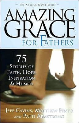 USED - Amazing Grace for Fathers - 75 stories of Faith, Hope, Inspiration & Humor by Jeff Cavins, Matthew Pinto, Mark & Patti Armstrong