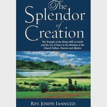 The Splendor Of Creation: The Triumph of the Divine Will on Earth and the Era of Peace in the Writings of the Church Fathers, Doctors and Mystics - by Joseph L. Iannuzzi