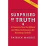 USED - Surprised By Truth  11 Converts Give The Biblical And Historical Reasons For Becoming Catholic By Patrick Madrid