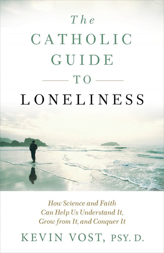 The Catholic Guide to Loneliness: How Science and Faith Can Help Us Understand It, Grow from It, and Conquer It - by Kevin Vost, Psy. D.